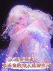 荒星歸來,真千金的食人草殺瘋了