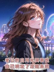 老公的白月光哭著說自己綁定了攻略系統,得不到我老公的愛她就會死